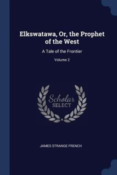 Paperback Elkswatawa, Or, the Prophet of the West: A Tale of the Frontier; Volume 2 Book