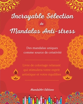 Incroyable sélection de mandalas anti-stress Livre de coloriage d'auto-assistance Source de créativité et détente: Livre de coloriage qui stimulera votre esprit artistique et votre équilibre