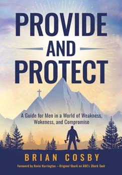 Hardcover Provide and Protect: A Guide for Men in a World of Weakness, Wokeness, and Compromise Book