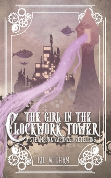 Paperback The Girl in the Clockwork Tower: A Steampunk Rapunzel Retelling Book