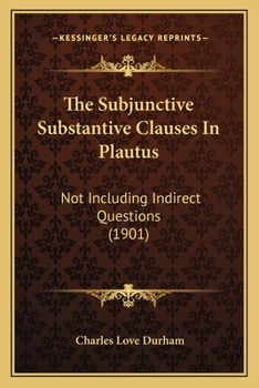 Paperback The Subjunctive Substantive Clauses In Plautus: Not Including Indirect Questions (1901) Book