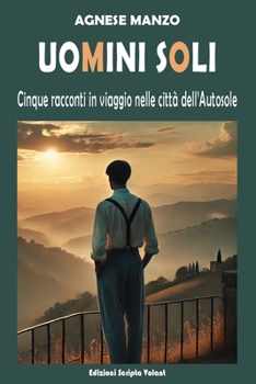 Uomini soli: Cinque racconti in viaggio nelle città dell'Autosole (Italian Edition)