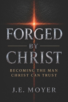 Paperback Forged by Christ: Becoming the Man Christ Can Trust Book