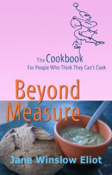 Paperback Beyond Measure - The Cookbook For People Who Think They Can't Cook Book