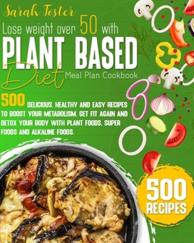 Paperback Lose Weight Over 50 with Plant-Based Diet Cookbook: 500 Delicious, Healthy, and Easy Recipes to Boost Your Metabolism, Get Fit Again and Detox Your Bo Book