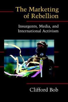 Paperback The Marketing of Rebellion: Insurgents, Media, and International Activism Book