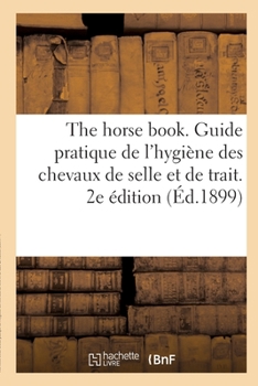 Paperback The Horse Book. Guide Pratique de l'Hygiène Des Chevaux de Selle Et de Trait: Traduit de l'Anglais. 2e Édition [French] Book