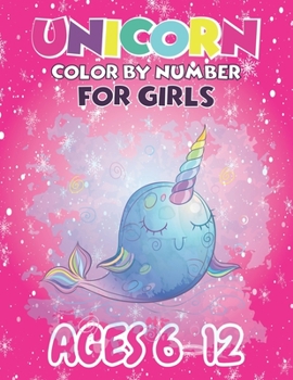 Unicorn Color By Number For Girls Ages 6-12: Unicorn Coloring Book for Kids and Holiday Activity Books for Kids (Unicorn Books for Kids)