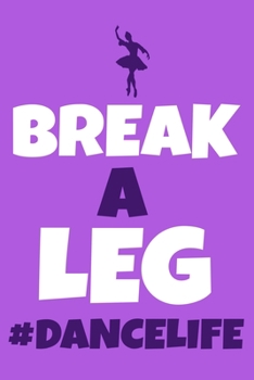 Break A Leg #Dance Life: Blank Lined Notebook Journal: Gifts For Ballet Dancers Dance Team Squad Prima Ballerina Girls Her 6x9 | 110 Blank  Pages | Plain White Paper | Soft Cover Book