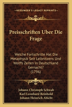 Paperback Preisschriften Uber Die Frage: Welche Fortschritte Hat Die Metaphysik Seit Leibnitzens Und Wolffs Zeiten In Deutschland Gernacht? (1796) [German] Book