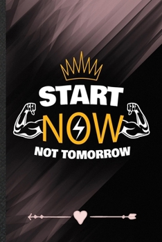 Start Now Not Tomorrow: Funny Workout Gym Lined Notebook Journal For Motivation, Unique Special Inspirational Birthday Gift, Regular 6 X 9 110 Pages