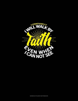 Paperback I Will Walk By Faith Even When I Can Not See - 2 Corinthians 5: 7: Genkouyoushi Notebook Book