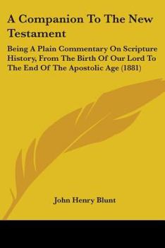 Paperback A Companion To The New Testament: Being A Plain Commentary On Scripture History, From The Birth Of Our Lord To The End Of The Apostolic Age (1881) Book
