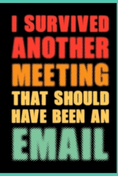 Paperback I Survived Another Meeting That Should Have Been An Email: Coworker Office Funny Gag Notebook Wide Ruled Lined Journal 6x9 Inch ( Legal ruled ) Family Book