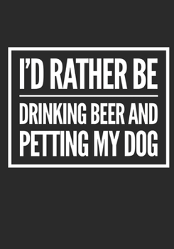 I'd Rather Be Drinking Beer And Petting My Dog: Wide Ruled Notebook Planner Journal Perfect For Creative Writing To-do Lists Makes A Perfect  Gift  7"x10"-127 Pages