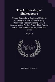 Paperback The Authorship of Shakespeare: With an Appendix of Additional Matters, Including a Notice of the Recently Discovered Northumberland Mss., a Supplemen Book