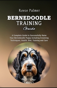 Paperback Bernedoodle Training Guide: A Complete Guide to Successfully Raise Your Bernedoodle Puppy including Grooming Techniques, Health, Diet, Training an Book