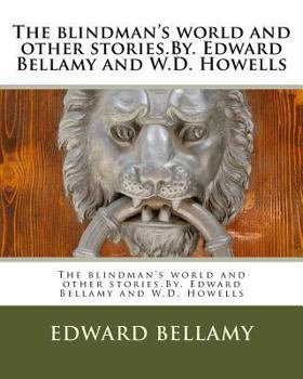 Paperback The blindman's world and other stories.By. Edward Bellamy and W.D. Howells Book