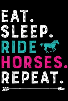 Paperback Eat. Sleep. Ride Horses. Repeat.: Horses for Girls Women Eat Sleep Ride Horses Repeat Journal/Notebook Blank Lined Ruled 6x9 100 Pages Book