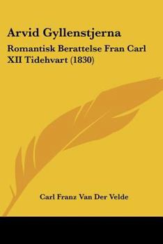 Paperback Arvid Gyllenstjerna: Romantisk Berattelse Fran Carl XII Tidehvart (1830) [Spanish] Book