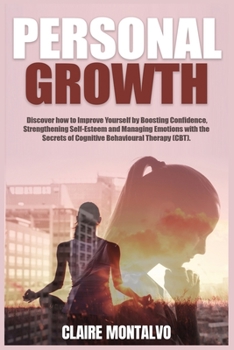 Paperback Personal Growth: Discover how to Improve Yourself by Boosting Confidence, Strengthening Self-Esteem and Managing Emotions with the Secr Book