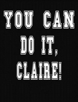 Paperback You Can Do It, Claire!: College Ruled Notebook Journal for Claire Book