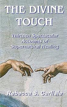 Paperback The Divine Touch: Thirteen Spectacular Accounts of Supernatural Healing Book