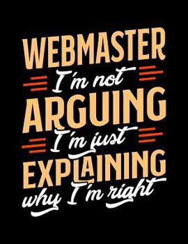 Paperback Webmaster I'm Not Arguing I'm Just Explaining Why I'm Right: Appointment Book Undated 52-Week Hourly Schedule Calender Book