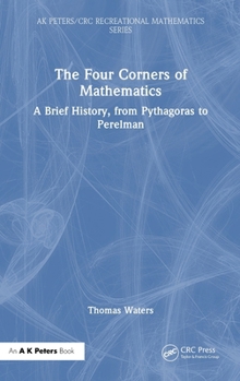 Hardcover The Four Corners of Mathematics: A Brief History, from Pythagoras to Perelman Book