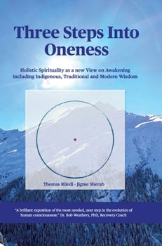 Hardcover Three steps into Oneness: Holistic Spirituality as a new View on Awakening including Indigenous, Traditional and Modern Wisdom Book