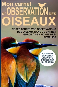 Paperback Mon carnet d'observation des oiseaux: Notez toutes vos observations des oiseaux dans ce carnet grâce à ses fiches pré-remplies - Possibilité de coller [French] Book