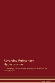 Paperback Reversing Pulmonary Hypertension The Raw Vegan Detoxification & Regeneration Workbook for Curing Patients. Book