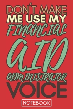 Paperback Don't Make Me Use My Financial Aid Administrator Voice: Funny Office Notebook/Journal For Women/Men/Coworkers/Boss/Business Woman/Funny office work de Book