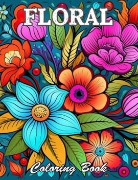 Floral Adult Coloring Book: Calming and Adorable Designs for All Ages