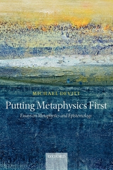 Paperback Putting Metaphysics First: Essays on Metaphysics and Epistemology Book