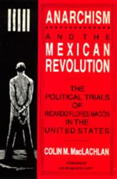 Paperback Anarchism and the Mexican Revolution: The Political Trials of Ricardo Flores Mag?n in the United States Book