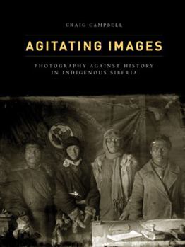 Paperback Agitating Images: Photography Against History in Indigenous Siberia Book