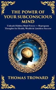 The Power of Your Subconscious Mind: Unleash Hidden Mind Forces - Reprogram Thoughts for Health, Wealth & Limitless Success (Deluxe Hardbound Edition)