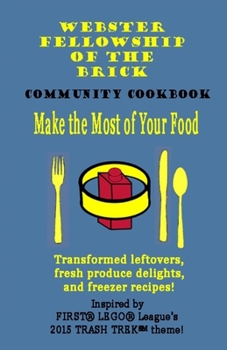 Paperback Make the Most of Your Food: Webster Fellowship of the Brick FLL Community Cookbook: Transformed leftovers, fresh produce delights, and freezer recipes Book