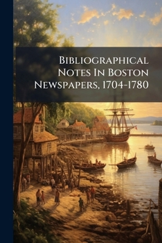 Paperback Bibliographical Notes In Boston Newspapers, 1704-1780 Book