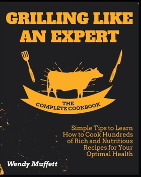 Paperback Grilling Like an Expert [The Complete Cookbook: Simple Tips to Learn How to Cook Hundreds of Rich and Nutritious Recipes for Your Optimal Health Book