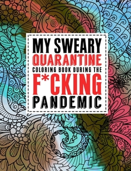 Paperback My Sweary Quarantine Coloring Book During the F*cking Pandemic: A Self-Care Swear Word Coloring Book for Adults - 50 Pages to Relieve Anger & Destress Book