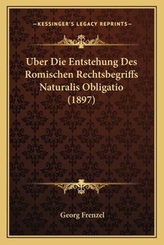 Paperback Uber Die Entstehung Des Romischen Rechtsbegriffs Naturalis Obligatio (1897) [German] Book