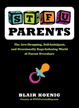 Paperback STFU, Parents: The Jaw-Dropping, Self-Indulgent, and Occasionally Rage-Inducing World of Parent Overshare Book