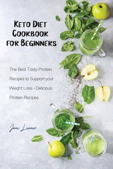 Keto Diet Cookbook for Beginners: The Best Tasty Protein Recipes to Support your Weight Loss Delicious Protein Recipes