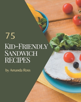 Paperback 75 Kid-Friendly Sandwich Recipes: A Timeless Kid-Friendly Sandwich Cookbook Book