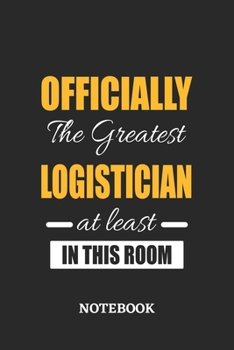 Officially the Greatest Logistician at least in this room Notebook: 6x9 inches - 110 ruled, lined pages • Greatest Passionate Office Job Journal Utility • Gift, Present Idea