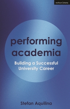Hardcover Performing Academia: Building a Successful University Career Book