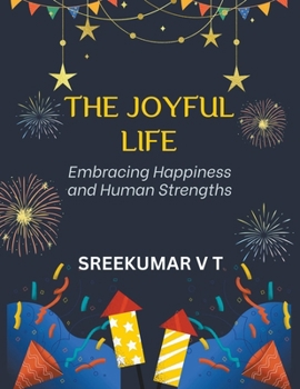The Joyful Life: Embracing Happiness and Human Strengths