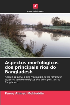 Aspectos morfológicos dos principais rios do Bangladesh: Padrão do canal e sua morfologia no rio Jamuna e aspectos sedimentológicos dos principais rios do Bangladesh